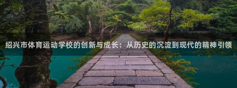 欧亿体育官方正版app新能源:绍兴市体育运动学校的创新与成长